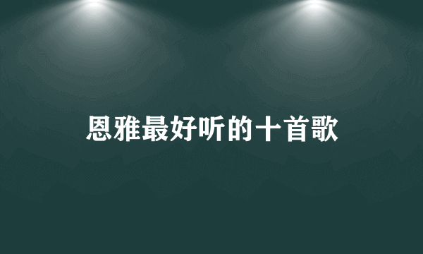 恩雅最好听的十首歌