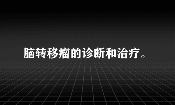 脑转移瘤的诊断和治疗。