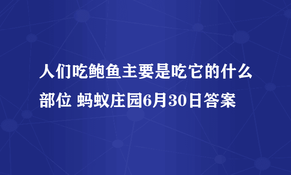 人们吃鲍鱼主要是吃它的什么部位 蚂蚁庄园6月30日答案