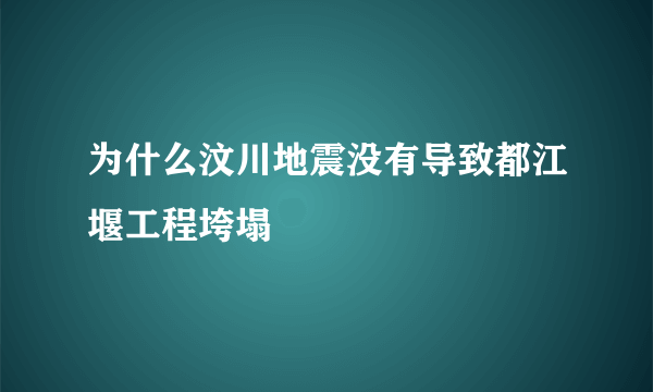 为什么汶川地震没有导致都江堰工程垮塌