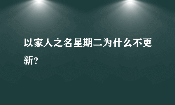 以家人之名星期二为什么不更新？