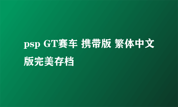 psp GT赛车 携带版 繁体中文版完美存档