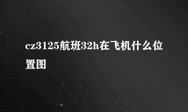 cz3125航班32h在飞机什么位置图