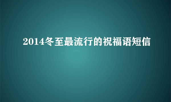 2014冬至最流行的祝福语短信