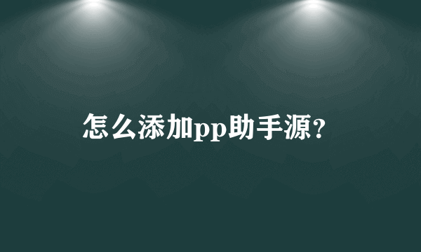 怎么添加pp助手源？