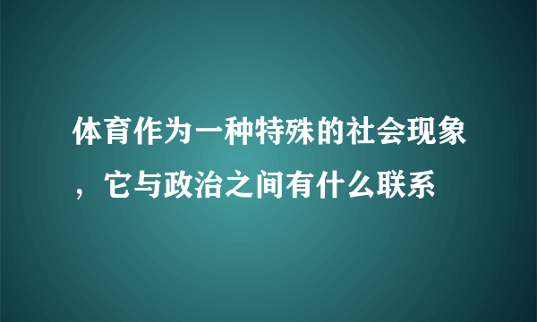 体育作为一种特殊的社会现象，它与政治之间有什么联系