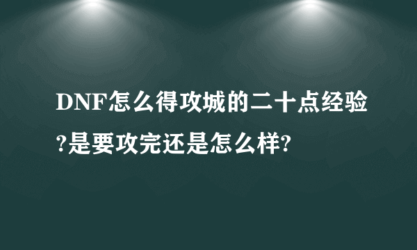 DNF怎么得攻城的二十点经验?是要攻完还是怎么样?