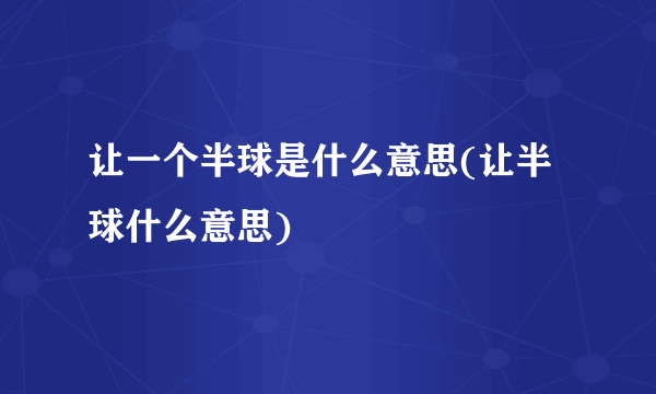 让一个半球是什么意思(让半球什么意思)