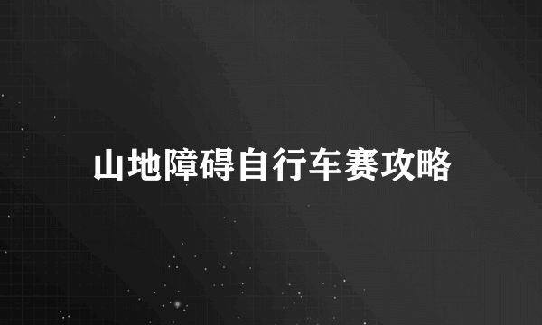 山地障碍自行车赛攻略