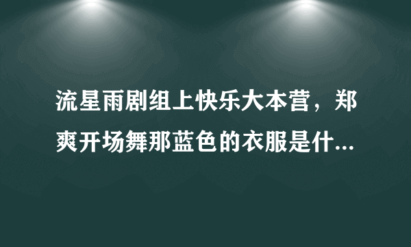 流星雨剧组上快乐大本营，郑爽开场舞那蓝色的衣服是什么牌子的？