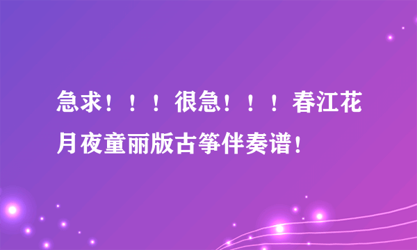 急求！！！很急！！！春江花月夜童丽版古筝伴奏谱！