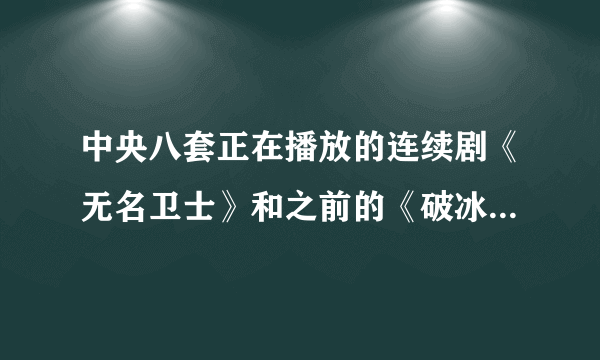 中央八套正在播放的连续剧《无名卫士》和之前的《破冰行动》相比，哪个更好看？