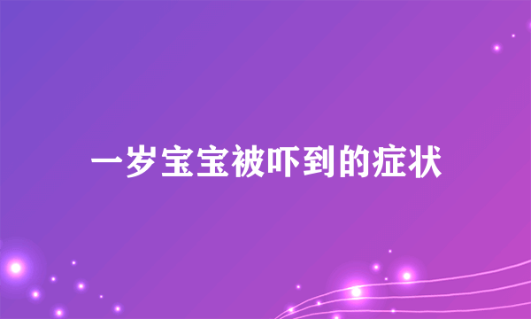 一岁宝宝被吓到的症状