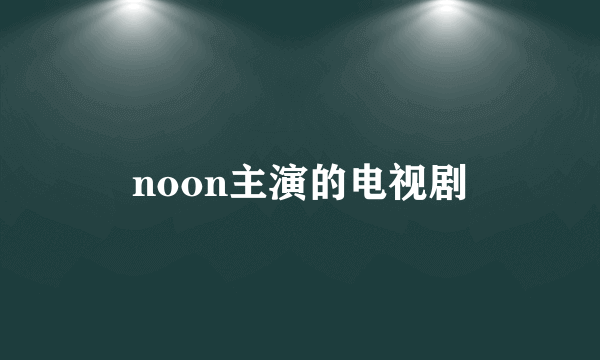 noon主演的电视剧