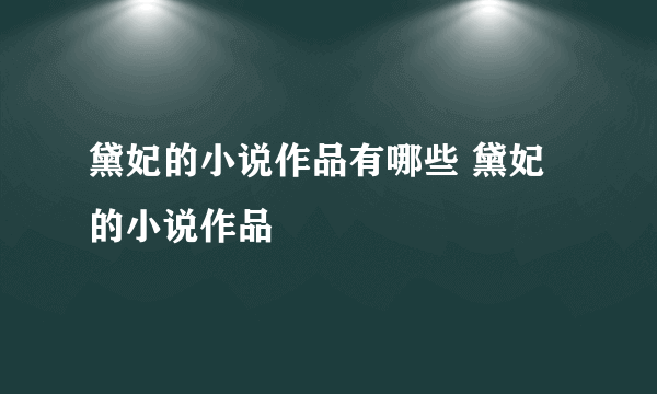 黛妃的小说作品有哪些 黛妃的小说作品