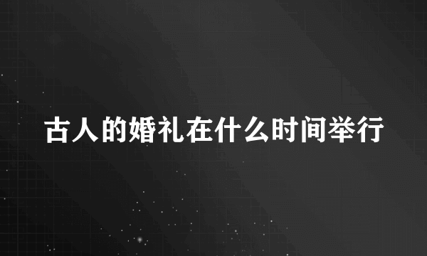 古人的婚礼在什么时间举行