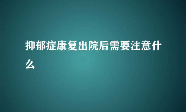 抑郁症康复出院后需要注意什么