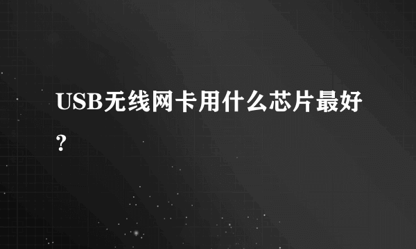 USB无线网卡用什么芯片最好?