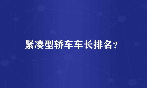 紧凑型轿车车长排名？