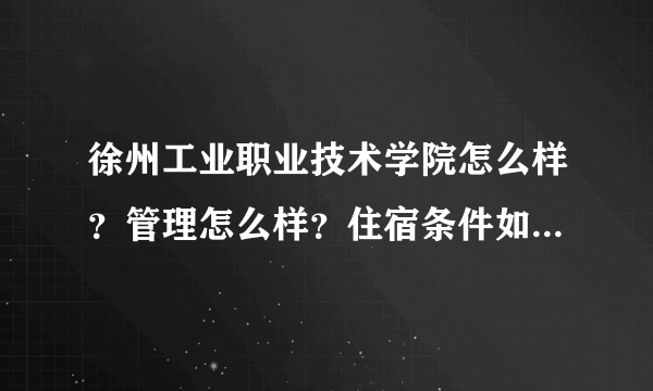 徐州工业职业技术学院怎么样？管理怎么样？住宿条件如何？急！！！！！！！！！！！！！！