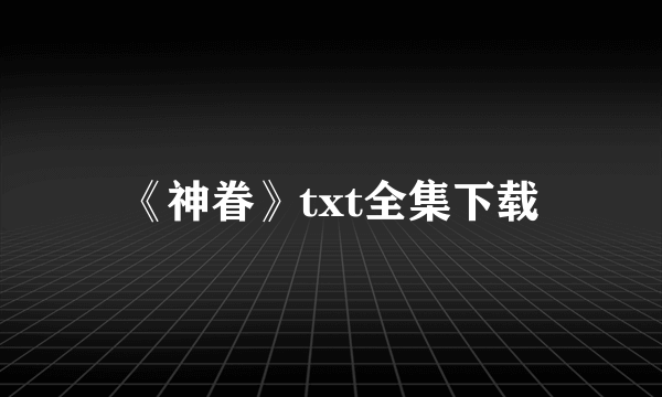 《神眷》txt全集下载