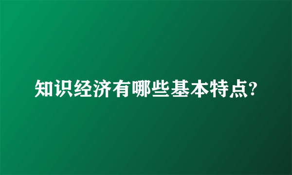 知识经济有哪些基本特点?