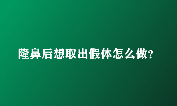 隆鼻后想取出假体怎么做？