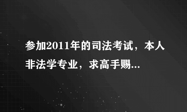 参加2011年的司法考试，本人非法学专业，求高手赐复习计划！！