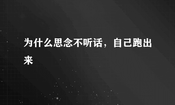 为什么思念不听话，自己跑出来