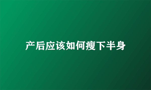 产后应该如何瘦下半身