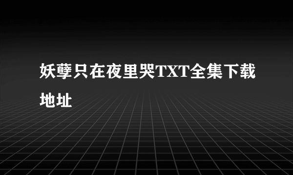 妖孽只在夜里哭TXT全集下载地址