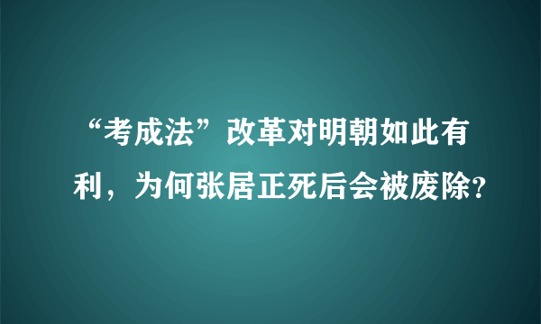 “考成法”改革对明朝如此有利，为何张居正死后会被废除？