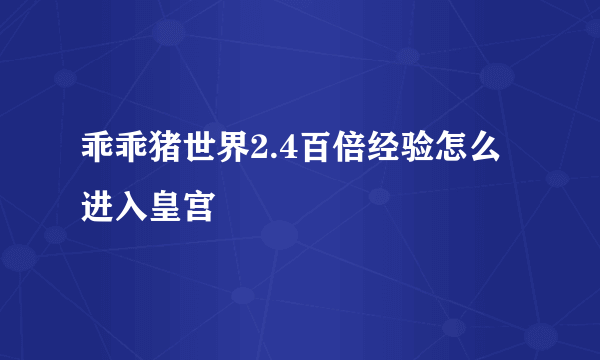 乖乖猪世界2.4百倍经验怎么进入皇宫