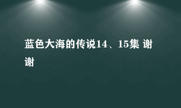 蓝色大海的传说14、15集 谢谢