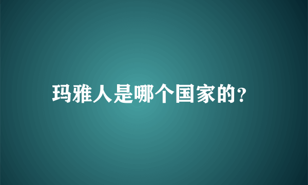 玛雅人是哪个国家的？