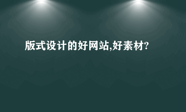 版式设计的好网站,好素材?