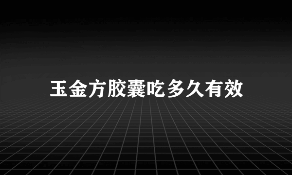 玉金方胶囊吃多久有效