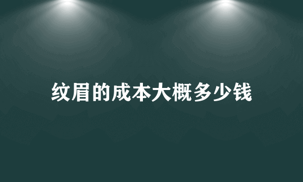 纹眉的成本大概多少钱