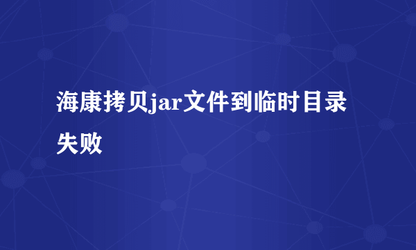 海康拷贝jar文件到临时目录失败