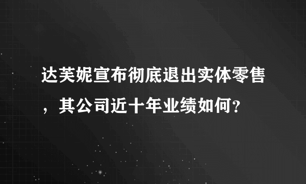 达芙妮宣布彻底退出实体零售，其公司近十年业绩如何？