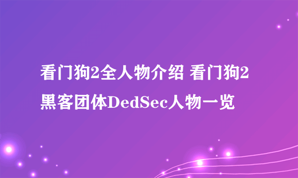 看门狗2全人物介绍 看门狗2黑客团体DedSec人物一览