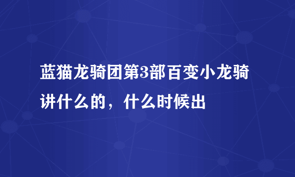 蓝猫龙骑团第3部百变小龙骑讲什么的，什么时候出