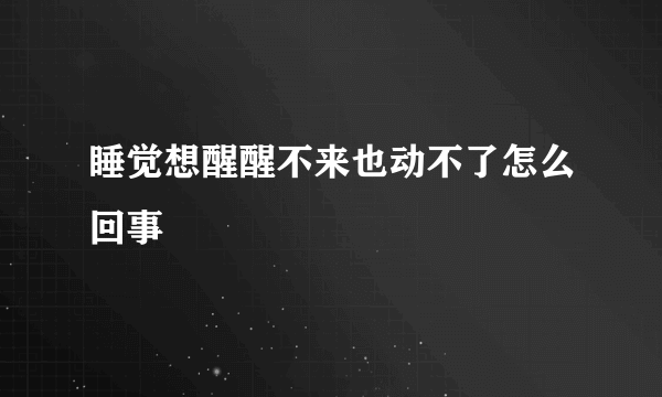 睡觉想醒醒不来也动不了怎么回事