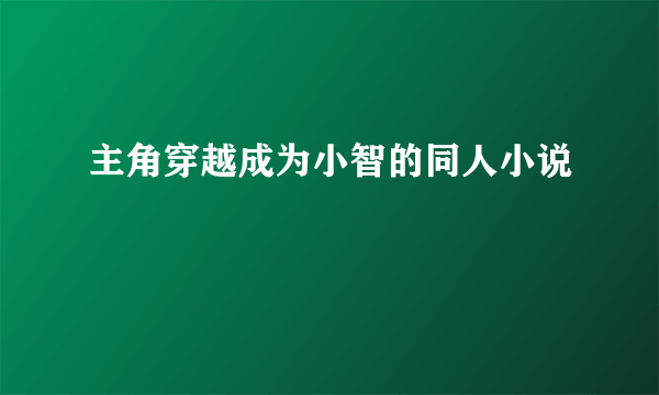 主角穿越成为小智的同人小说