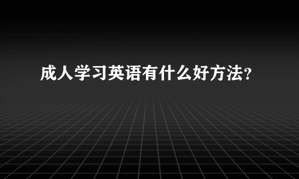 成人学习英语有什么好方法？