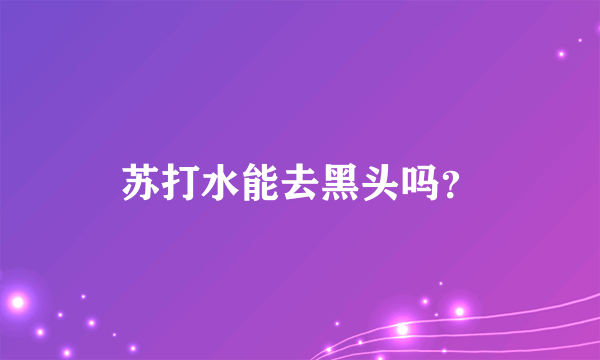 苏打水能去黑头吗？