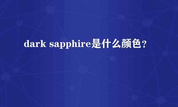 dark sapphire是什么颜色？