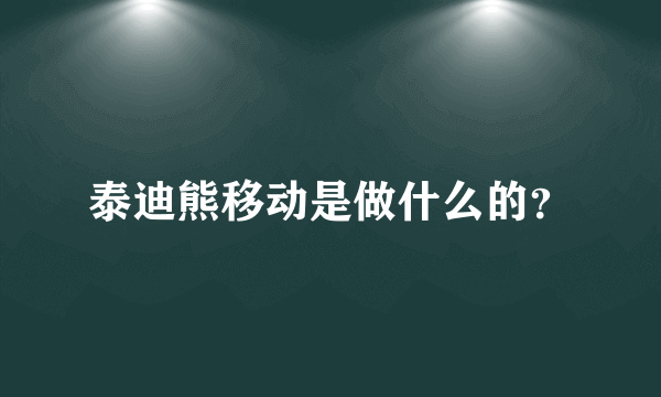 泰迪熊移动是做什么的？