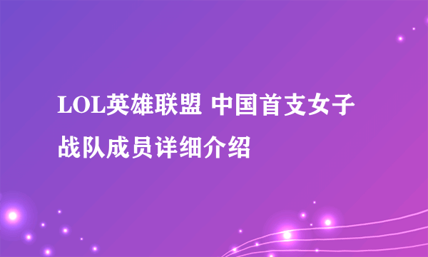 LOL英雄联盟 中国首支女子战队成员详细介绍