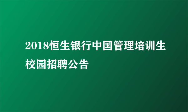 2018恒生银行中国管理培训生校园招聘公告